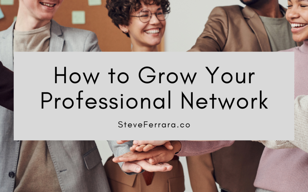 Steve Ferrara How To Grow Your Professional Network