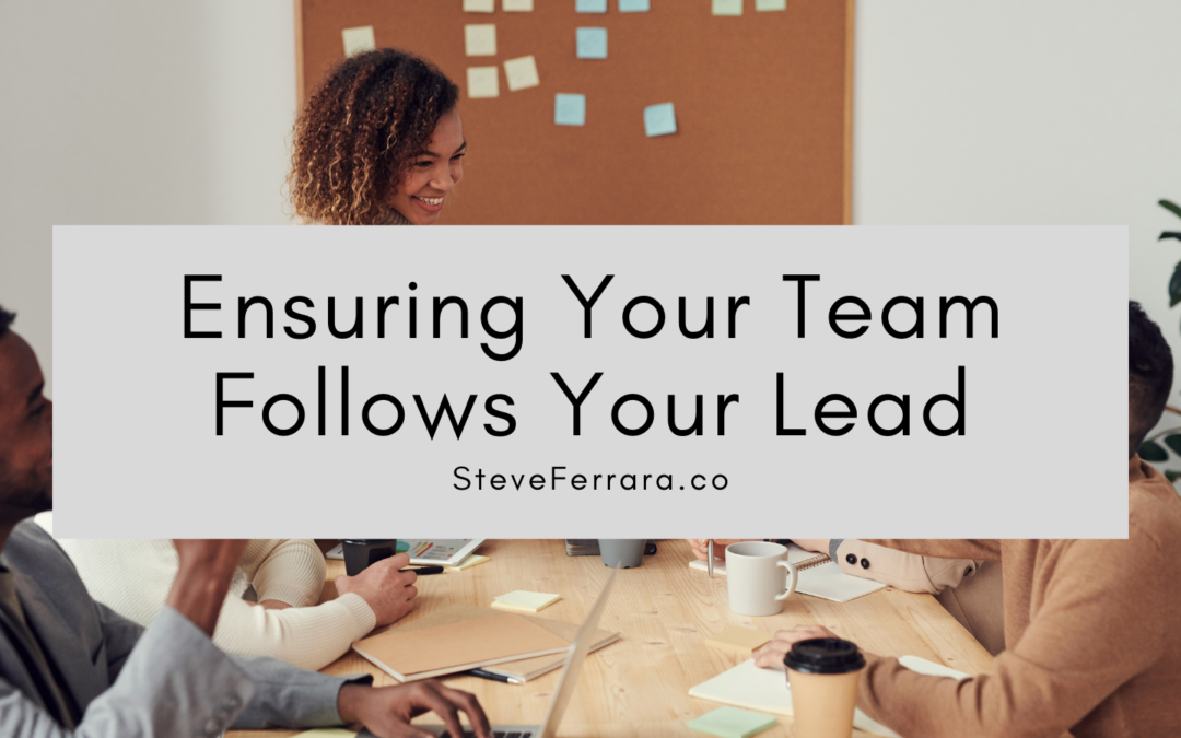 Steve Ferrara Ensuring Your Team Follows Your Lead