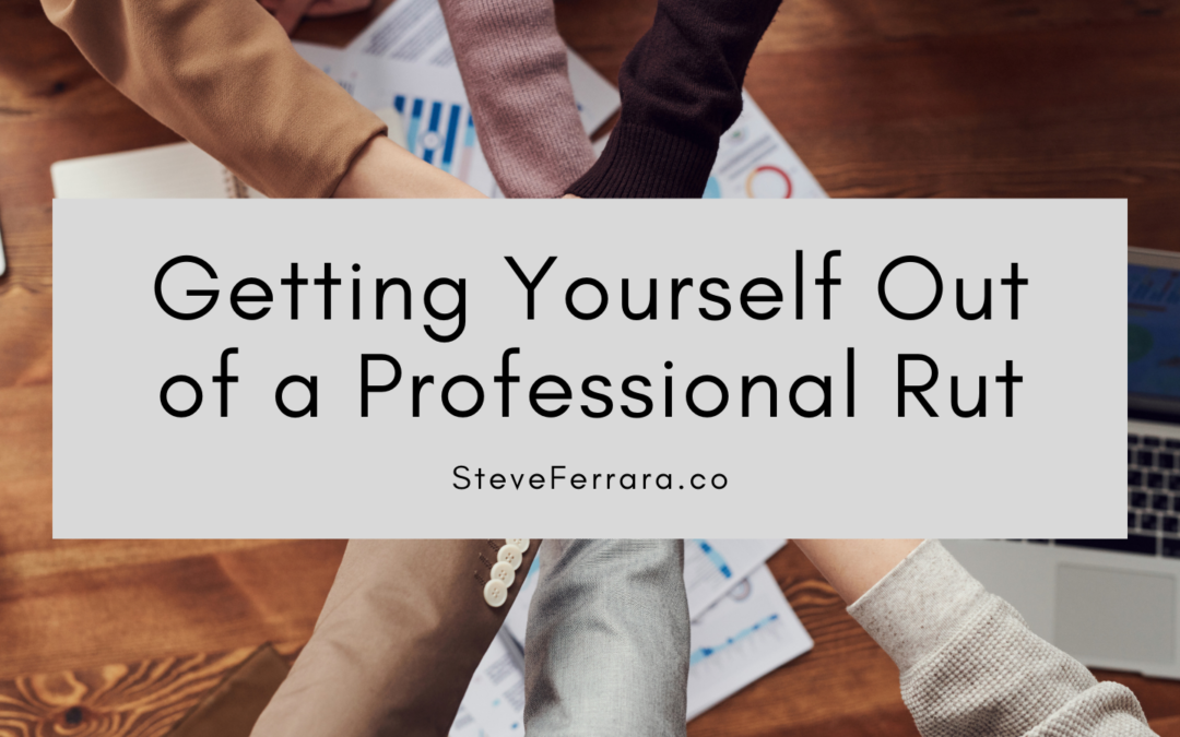 Getting Yourself Out of a Professional Rut